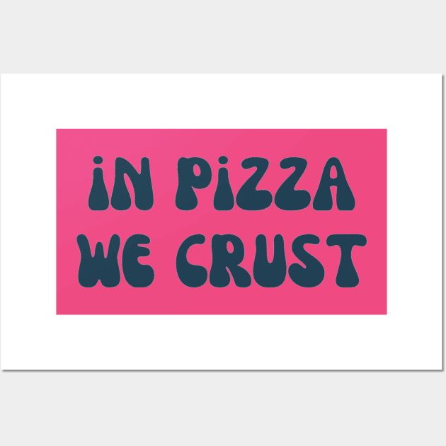 IN PIZZA WE CRUST Wall Art by Glamfox designs